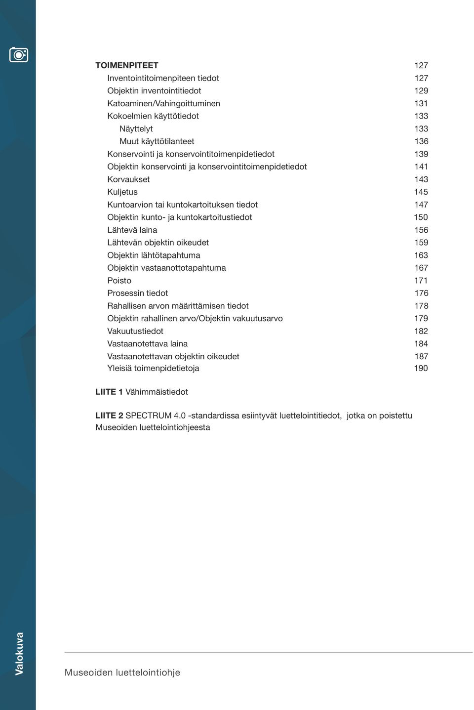 kuntokartoitustiedot 150 Lähtevä laina 156 Lähtevän objektin oikeudet 159 Objektin lähtötapahtuma 163 Objektin vastaanottotapahtuma 167 Poisto 171 Prosessin tiedot 176 Rahallisen arvon määrittämisen