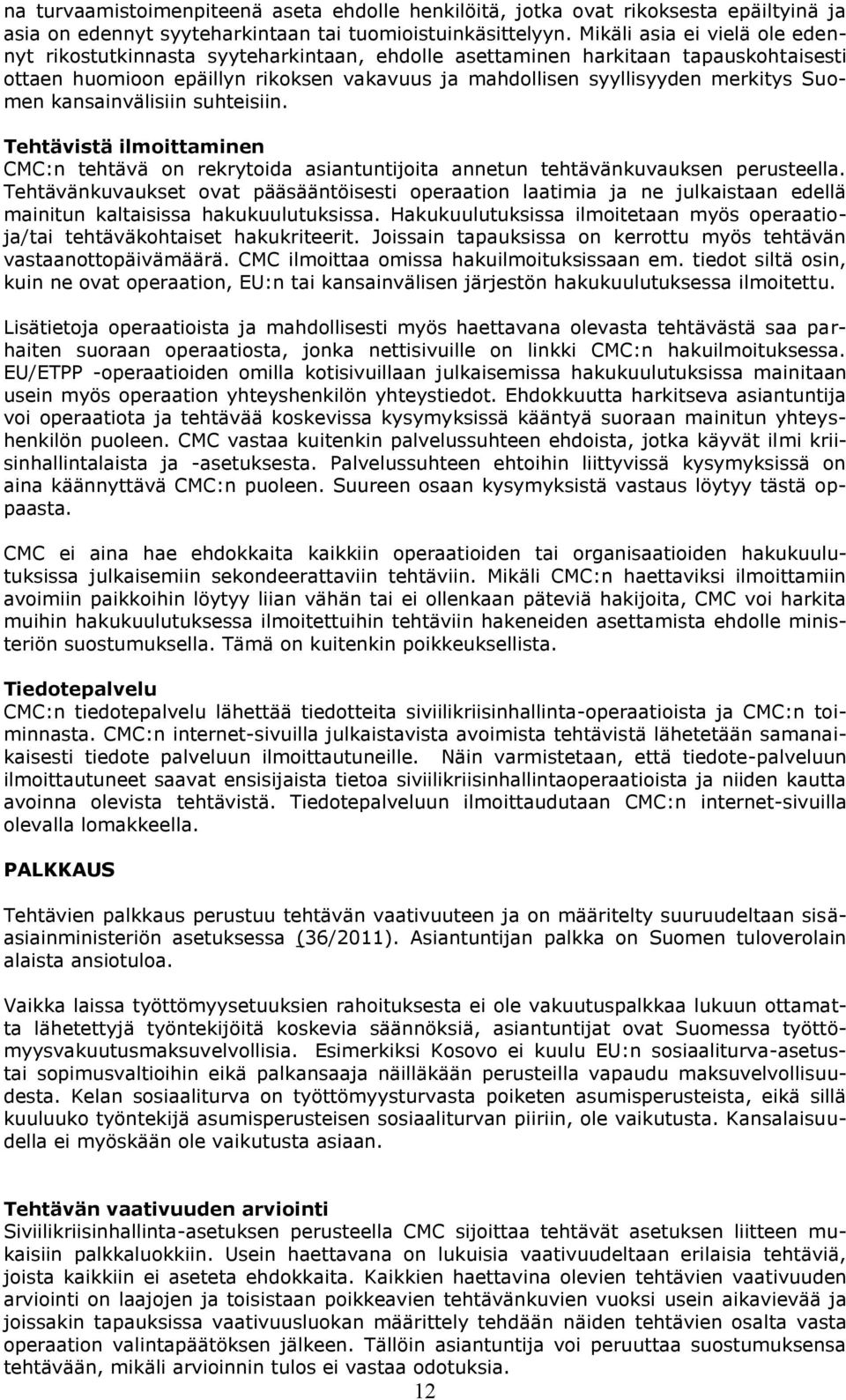 Suomen kansainvälisiin suhteisiin. Tehtävistä ilmoittaminen CMC:n tehtävä on rekrytoida asiantuntijoita annetun tehtävänkuvauksen perusteella.