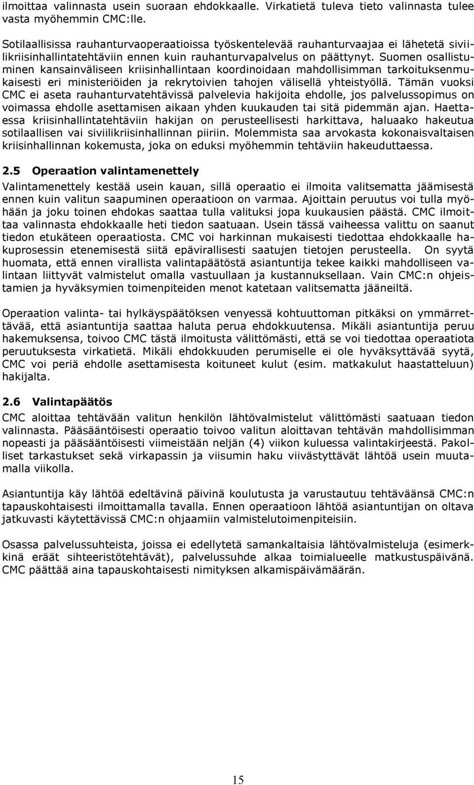 Suomen osallistuminen kansainväliseen kriisinhallintaan koordinoidaan mahdollisimman tarkoituksenmukaisesti eri ministeriöiden ja rekrytoivien tahojen välisellä yhteistyöllä.