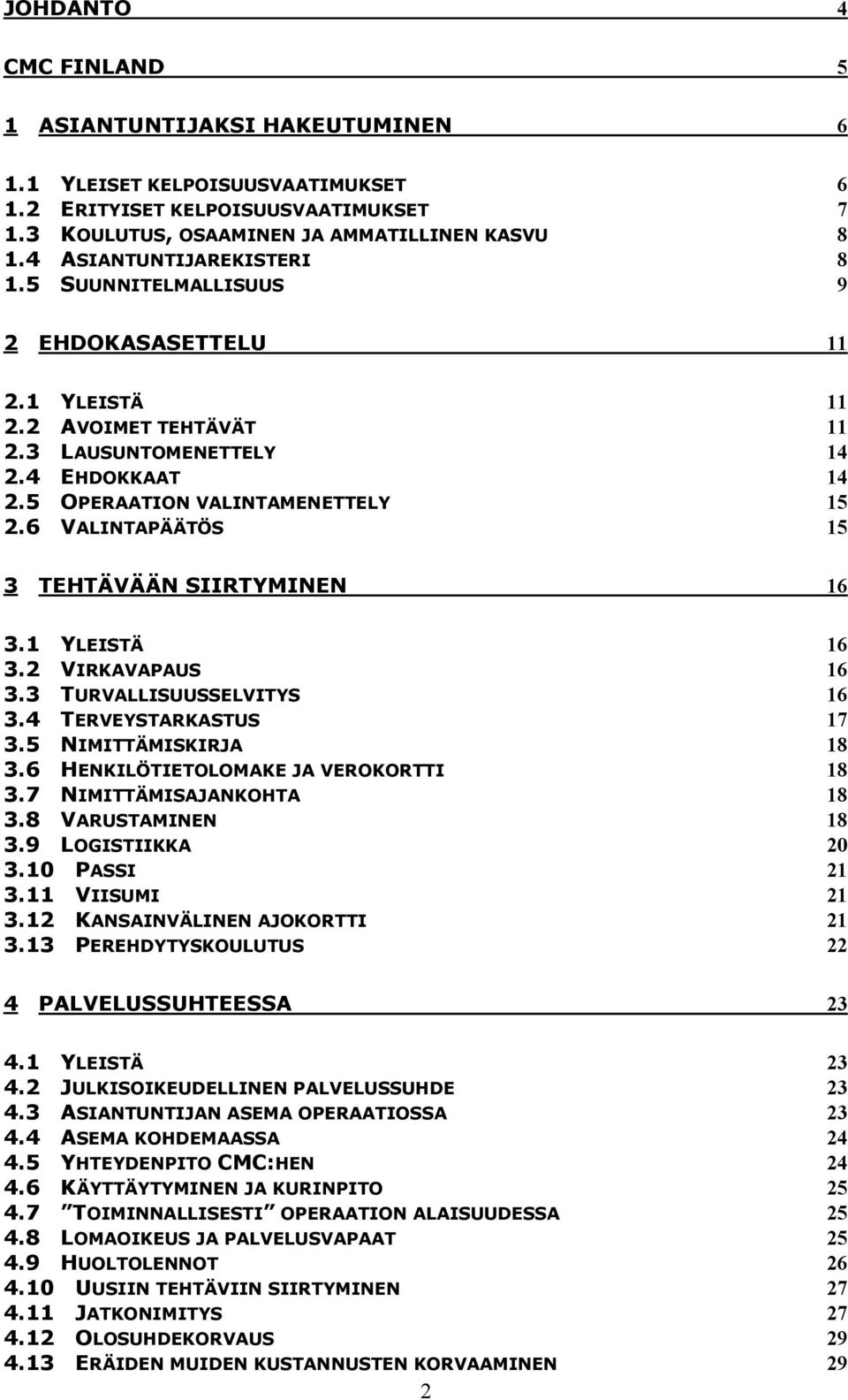 6 VALINTAPÄÄTÖS 15 3 TEHTÄVÄÄN SIIRTYMINEN 16 3.1 YLEISTÄ 16 3.2 VIRKAVAPAUS 16 3.3 TURVALLISUUSSELVITYS 16 3.4 TERVEYSTARKASTUS 17 3.5 NIMITTÄMISKIRJA 18 3.6 HENKILÖTIETOLOMAKE JA VEROKORTTI 18 3.