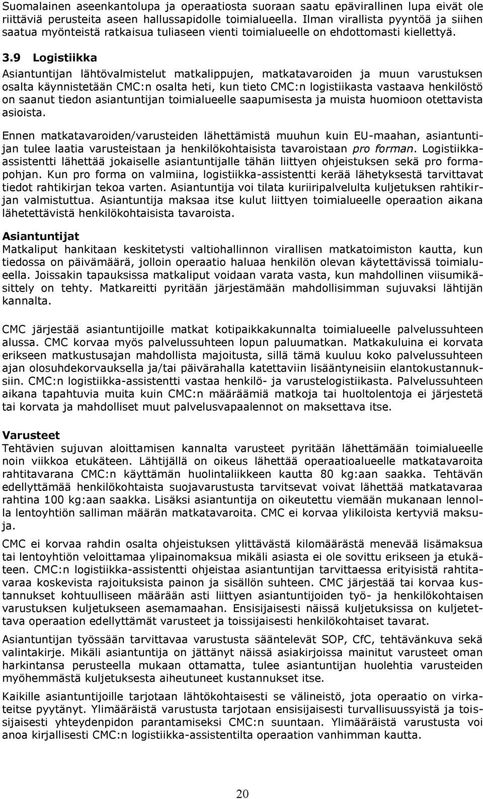 9 Logistiikka Asiantuntijan lähtövalmistelut matkalippujen, matkatavaroiden ja muun varustuksen osalta käynnistetään CMC:n osalta heti, kun tieto CMC:n logistiikasta vastaava henkilöstö on saanut