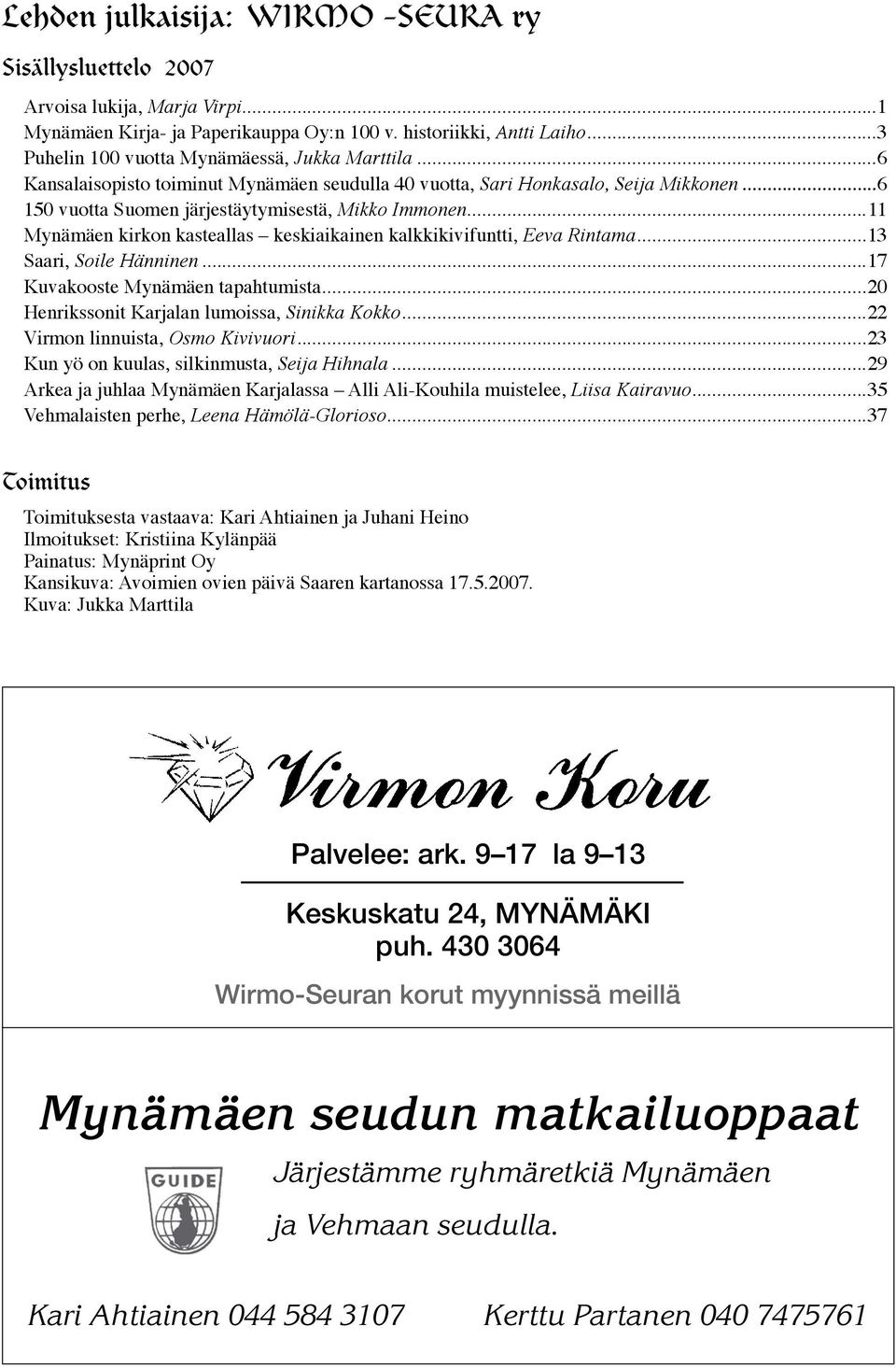 ..11 Mynämäen kirkon kasteallas keskiaikainen kalkkikivifuntti, Eeva Rintama...13 Saari, Soile Hänninen...17 Kuvakooste Mynämäen tapahtumista...20 Henrikssonit Karjalan lumoissa, Sinikka Kokko.