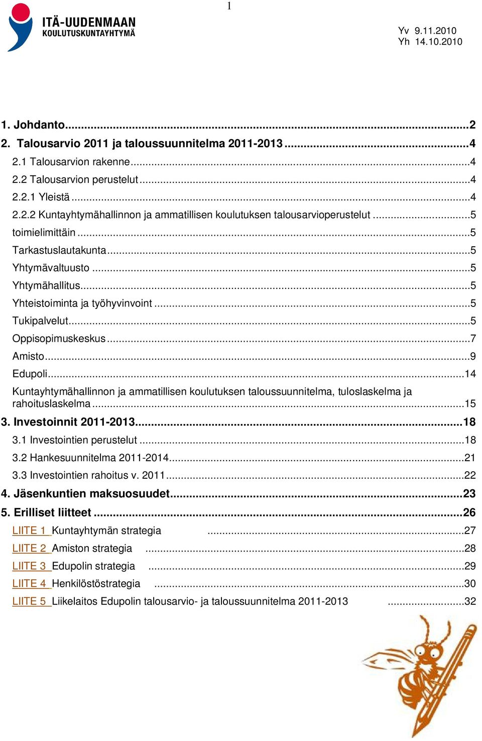 ..14 Kuntayhtymähallinnon ja ammatillisen koulutuksen taloussuunnitelma, tuloslaskelma ja rahoituslaskelma...15 3. Investoinnit 2011-2013... 18 3.1 Investointien perustelut...18 3.2 Hankesuunnitelma 2011-2014.