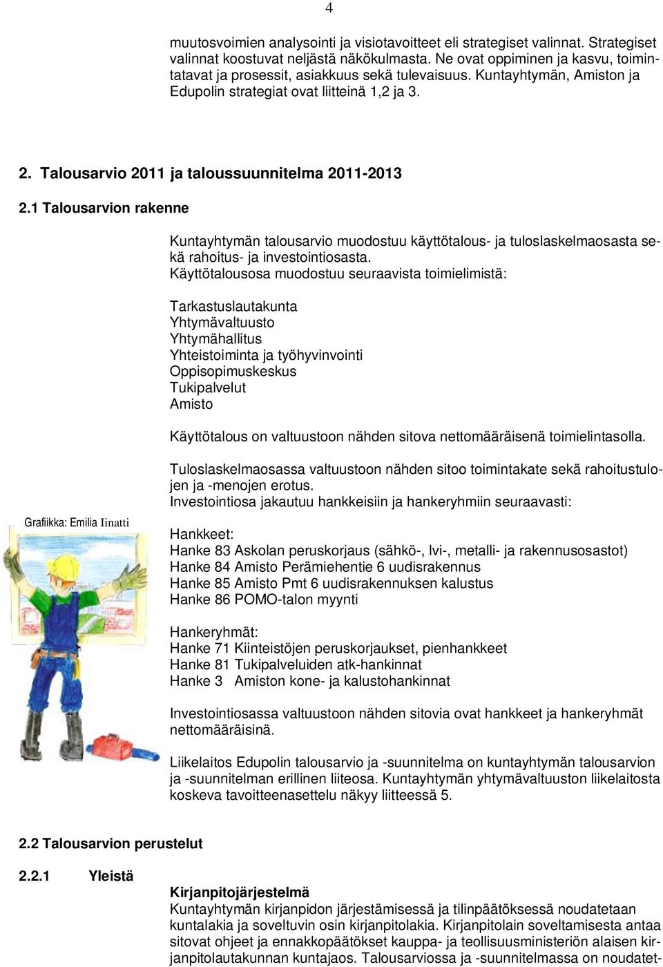 Talousarvio 2011 ja taloussuunnitelma 2011-2013 2.1 Talousarvion rakenne Kuntayhtymän talousarvio muodostuu käyttötalous- ja tuloslaskelmaosasta sekä rahoitus- ja investointiosasta.