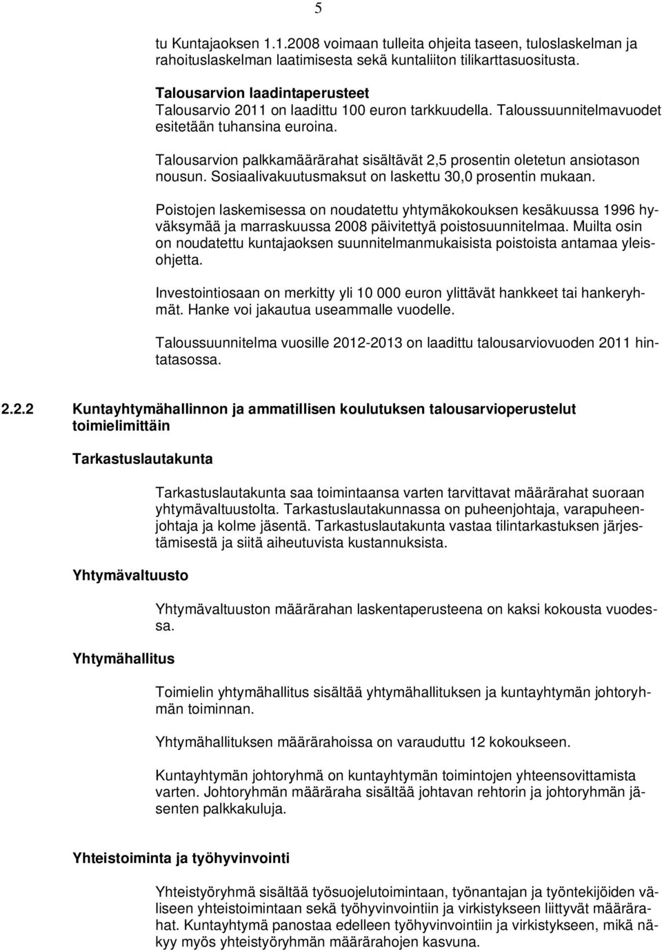 Talousarvion palkkamäärärahat sisältävät 2,5 prosentin oletetun ansiotason nousun. Sosiaalivakuutusmaksut on laskettu 30,0 prosentin mukaan.