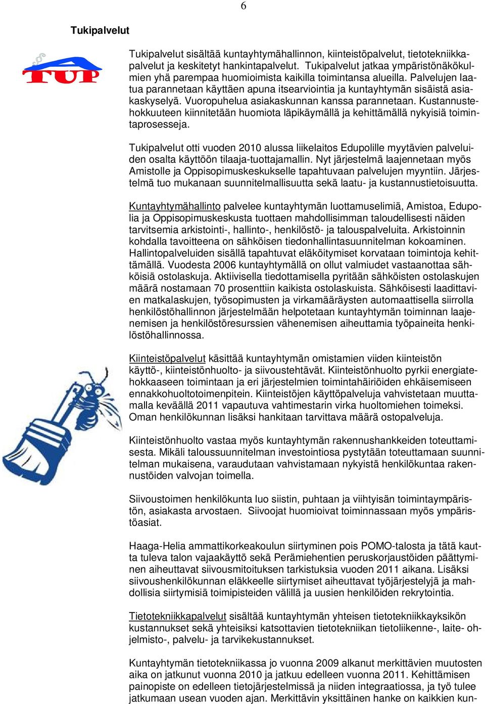 Vuoropuhelua asiakaskunnan kanssa parannetaan. Kustannustehokkuuteen kiinnitetään huomiota läpikäymällä ja kehittämällä nykyisiä toimintaprosesseja.