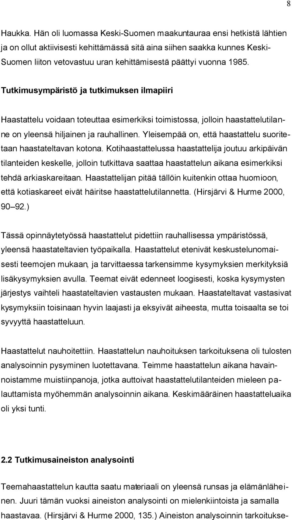 vuonna 1985. Tutkimusympäristö ja tutkimuksen ilmapiiri Haastattelu voidaan toteuttaa esimerkiksi toimistossa, jolloin haastattelutilanne on yleensä hiljainen ja rauhallinen.