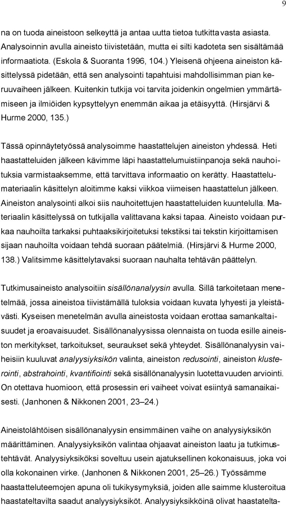 Kuitenkin tutkija voi tarvita joidenkin ongelmien ymmärtämiseen ja ilmiöiden kypsyttelyyn enemmän aikaa ja etäisyyttä. (Hirsjärvi & Hurme 2000, 135.