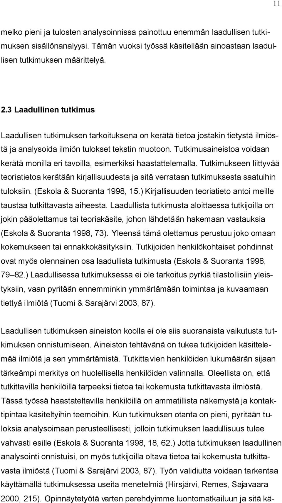 Tutkimusaineistoa voidaan kerätä monilla eri tavoilla, esimerkiksi haastattelemalla. Tutkimukseen liittyvää teoriatietoa kerätään kirjallisuudesta ja sitä verrataan tutkimuksesta saatuihin tuloksiin.