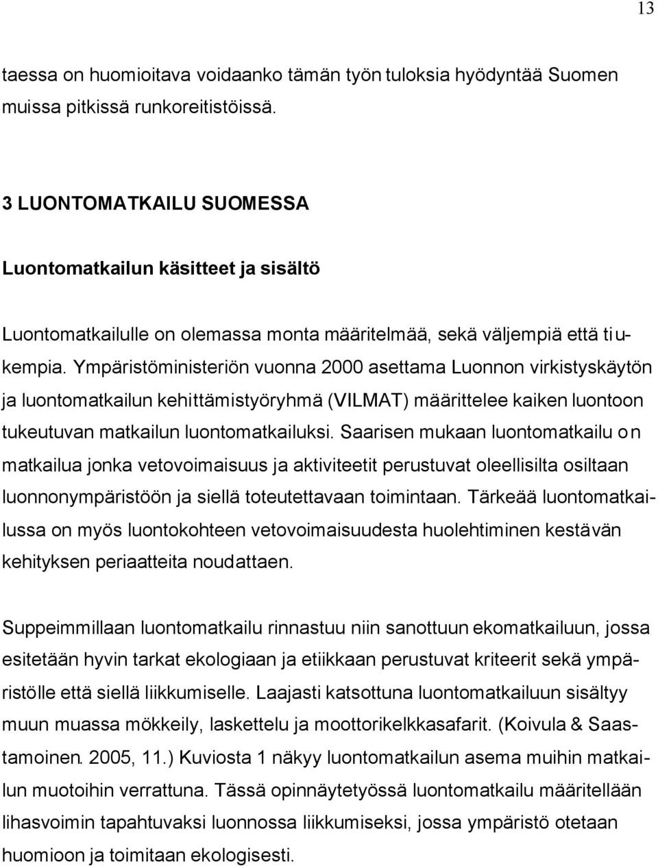 Ympäristöministeriön vuonna 2000 asettama Luonnon virkistyskäytön ja luontomatkailun kehittämistyöryhmä (VILMAT) määrittelee kaiken luontoon tukeutuvan matkailun luontomatkailuksi.