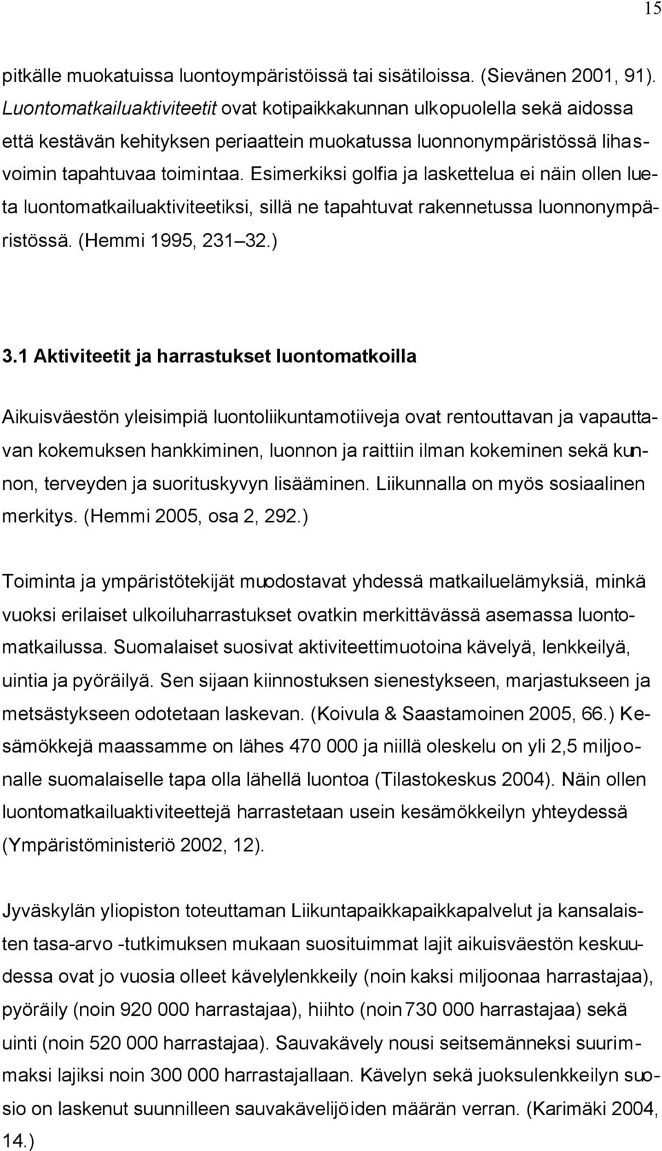 Esimerkiksi golfia ja laskettelua ei näin ollen lueta luontomatkailuaktiviteetiksi, sillä ne tapahtuvat rakennetussa luonnonympäristössä. (Hemmi 1995, 231 32.) 3.