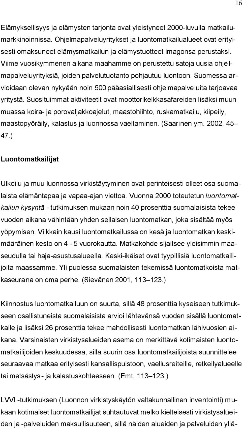 Viime vuosikymmenen aikana maahamme on perustettu satoja uusia ohjelmapalveluyrityksiä, joiden palvelutuotanto pohjautuu luontoon.