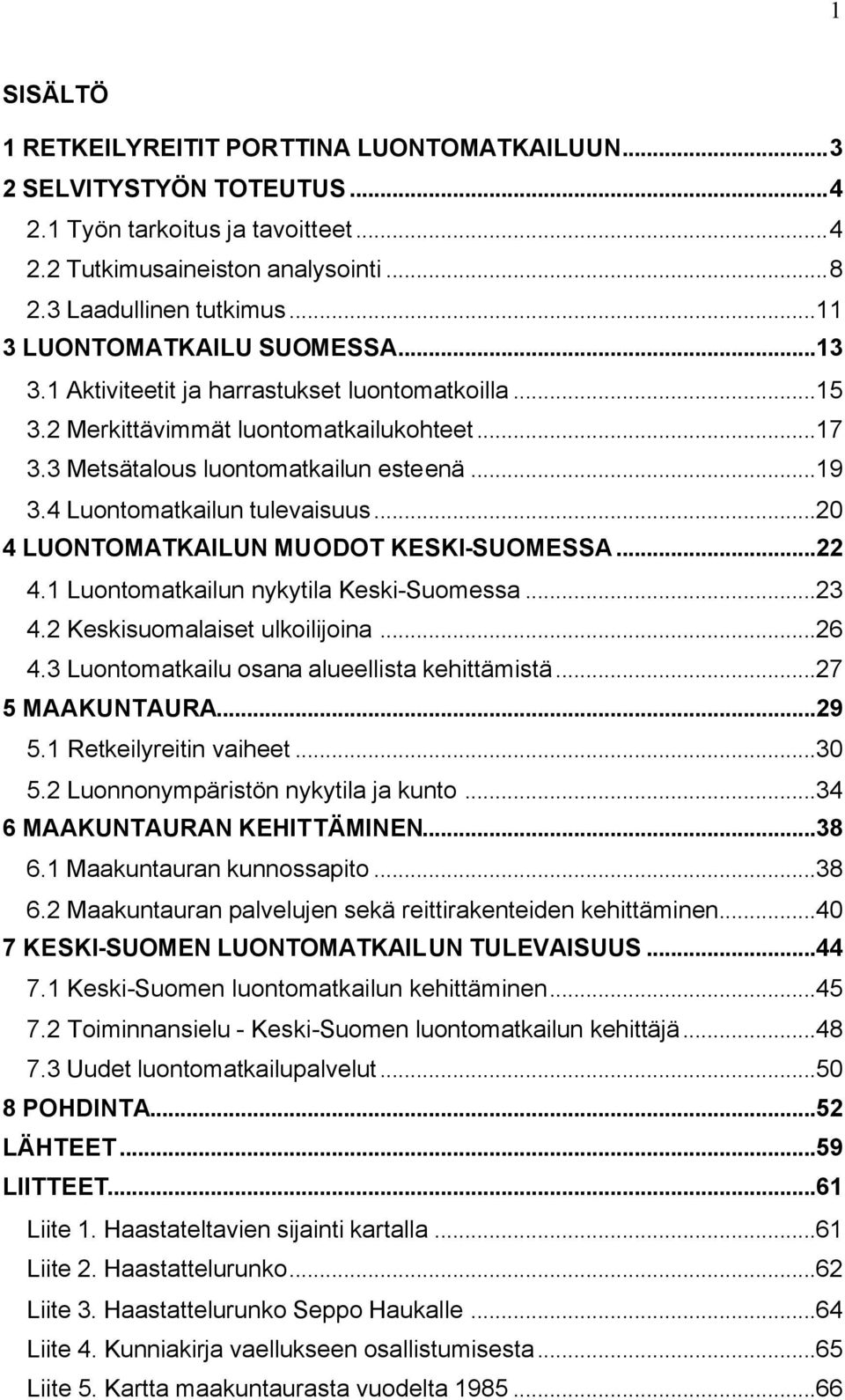 4 Luontomatkailun tulevaisuus...20 4 LUONTOMATKAILUN MUODOT KESKI-SUOMESSA...22 4.1 Luontomatkailun nykytila Keski-Suomessa...23 4.2 Keskisuomalaiset ulkoilijoina...26 4.