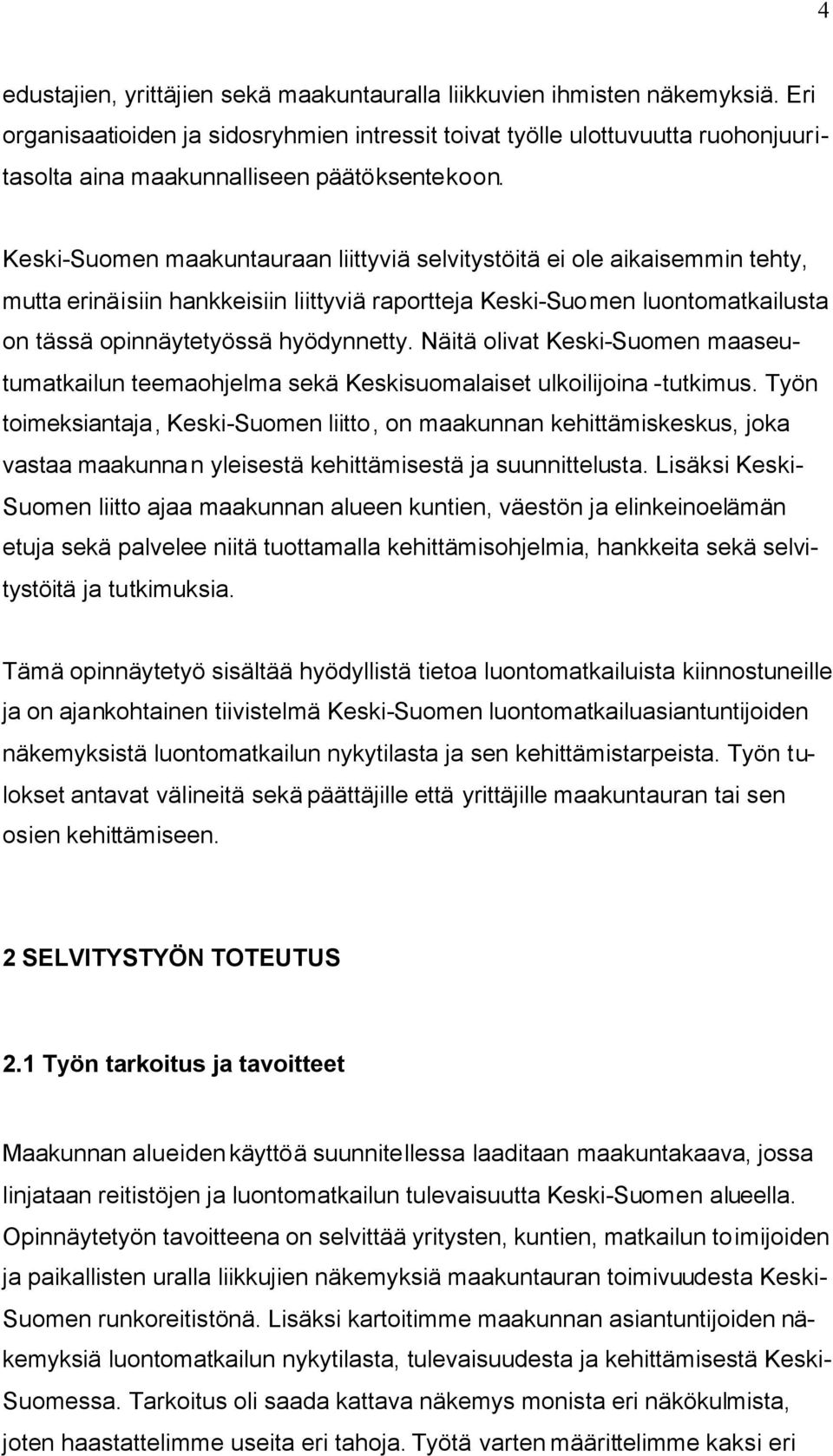 Keski-Suomen maakuntauraan liittyviä selvitystöitä ei ole aikaisemmin tehty, mutta erinäisiin hankkeisiin liittyviä raportteja Keski-Suomen luontomatkailusta on tässä opinnäytetyössä hyödynnetty.