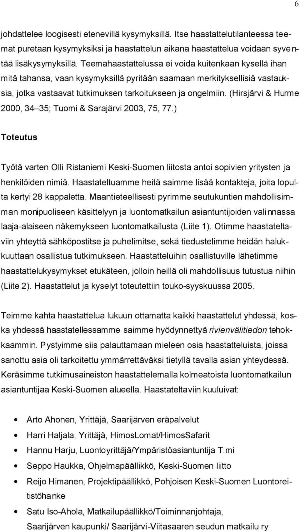 (Hirsjärvi & Hurme 2000, 34 35; Tuomi & Sarajärvi 2003, 75, 77.) Toteutus Työtä varten Olli Ristaniemi Keski-Suomen liitosta antoi sopivien yritysten ja henkilöiden nimiä.