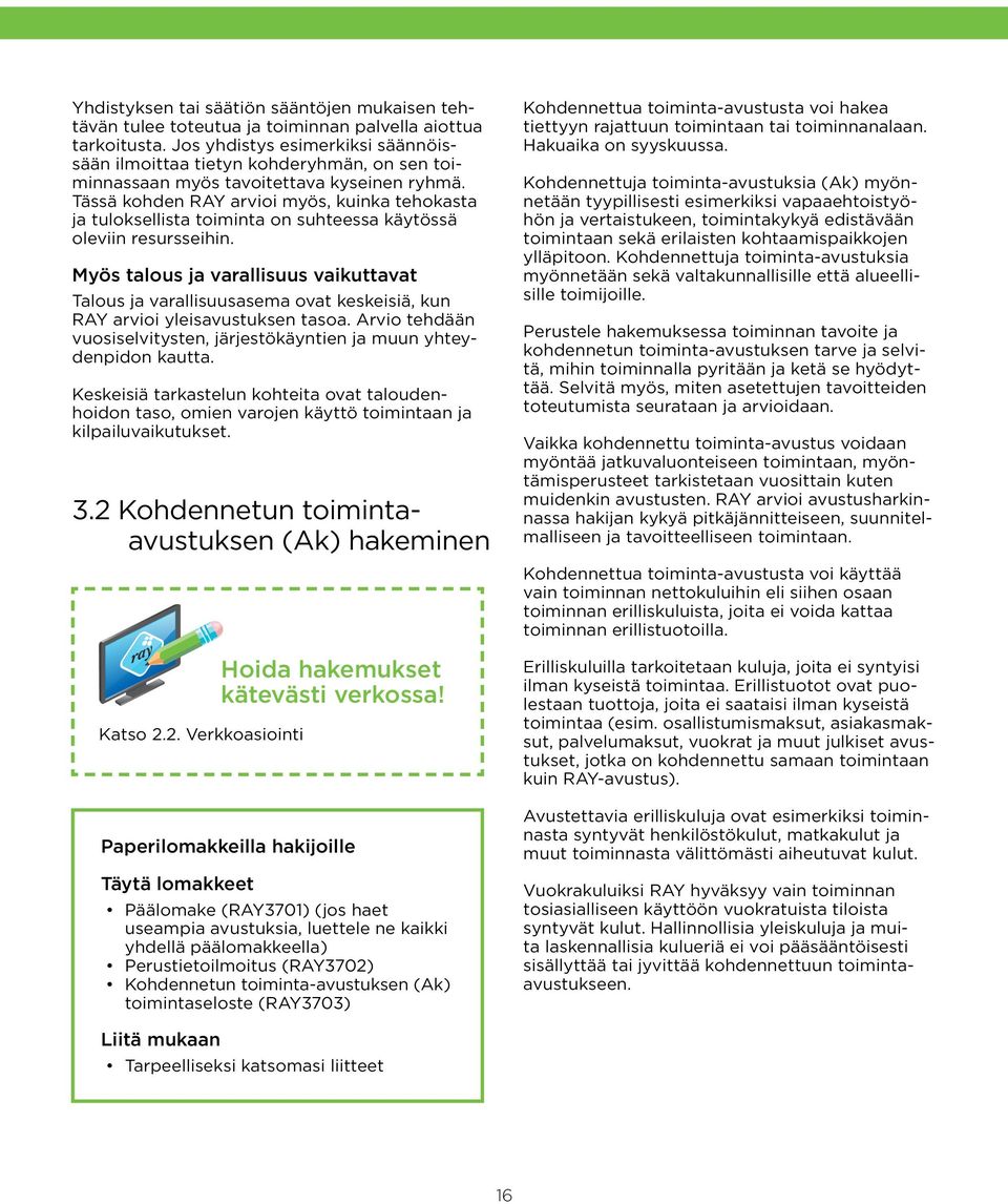 Tässä kohden RAY arvioi myös, kuinka tehokasta ja tuloksellista toiminta on suhteessa käytössä oleviin resursseihin.