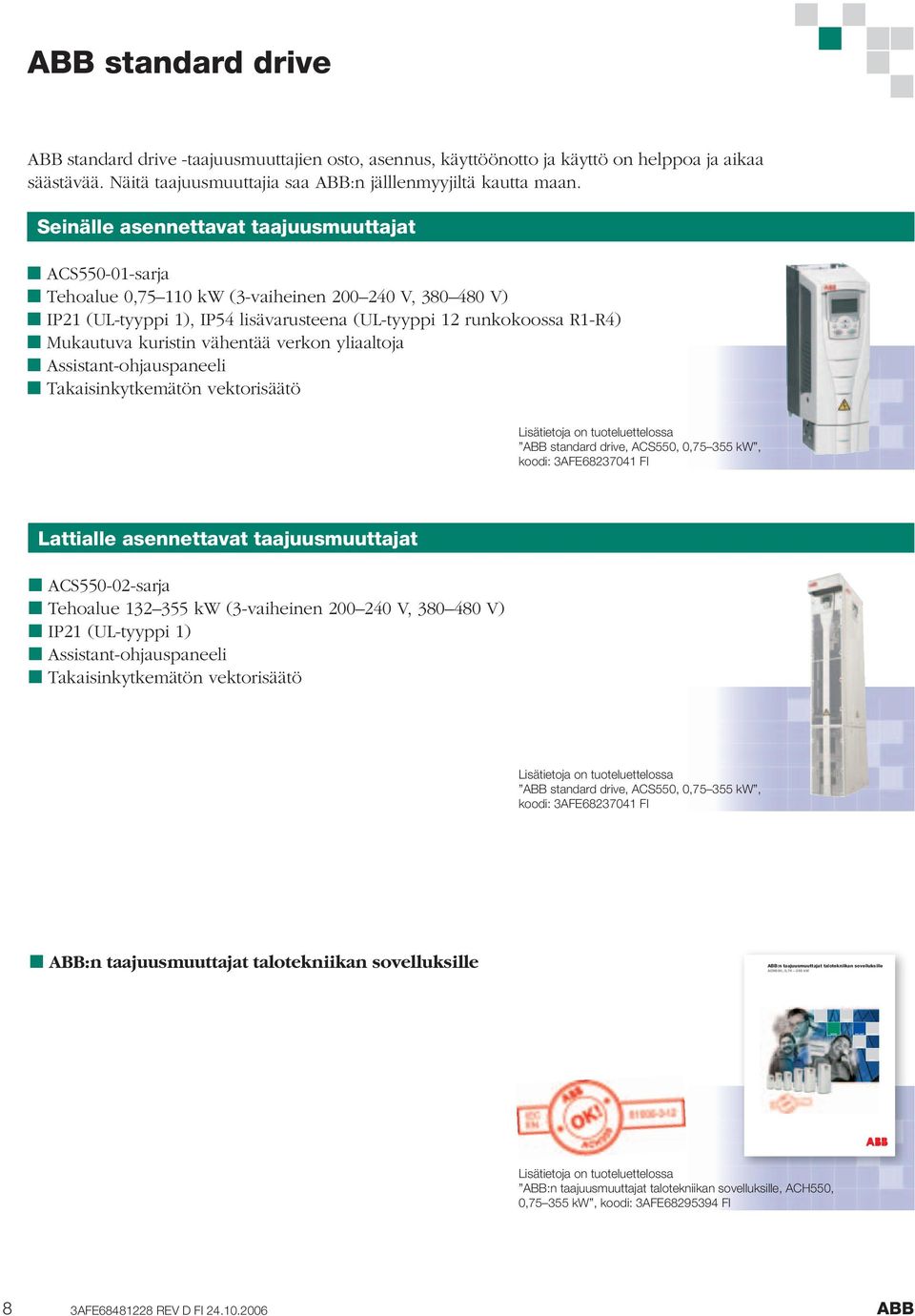 Seinälle asennettavat taajuusmuuttajat ACS550-01-sarja Tehoalue 0,75110 kw (3-vaiheinen 200240 V, 380480 V) IP21 (UL-tyyppi 1), IP54 lisävarusteena (UL-tyyppi 12 runkokoossa R1-R4) Mukautuva kuristin