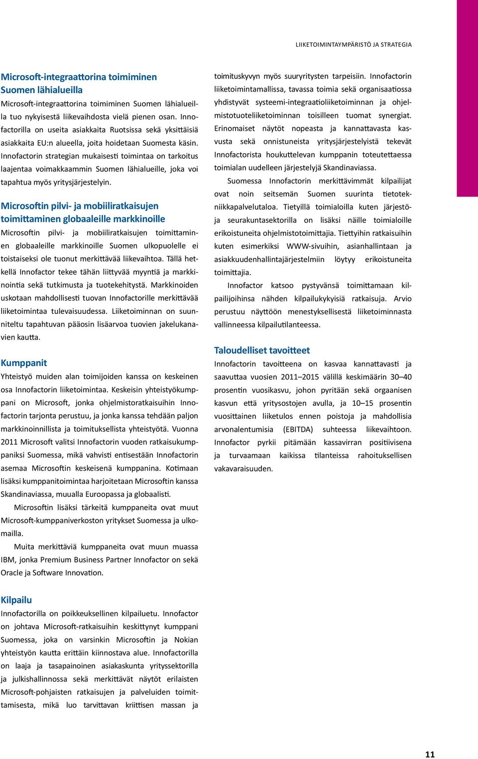 Innofactorin strategian mukaisesti toimintaa on tarkoitus laajentaa voimakkaammin Suomen lähialueille, joka voi tapahtua myös yritysjärjestelyin.