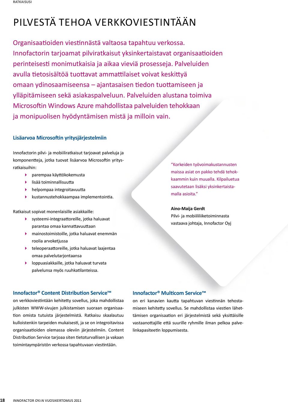 Palveluiden avulla tietosisältöä tuottavat ammattilaiset voivat keskittyä omaan ydinosaamiseensa ajantasaisen tiedon tuottamiseen ja ylläpitämiseen sekä asiakaspalveluun.