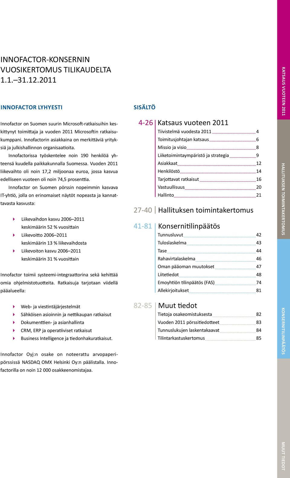 Innofactorin asiakkaina on merkittäviä yrityksiä ja julkishallinnon organisaatioita. Innofactorissa työskentelee noin 190 henkilöä yhteensä kuudella paikkakunnalla Suomessa.