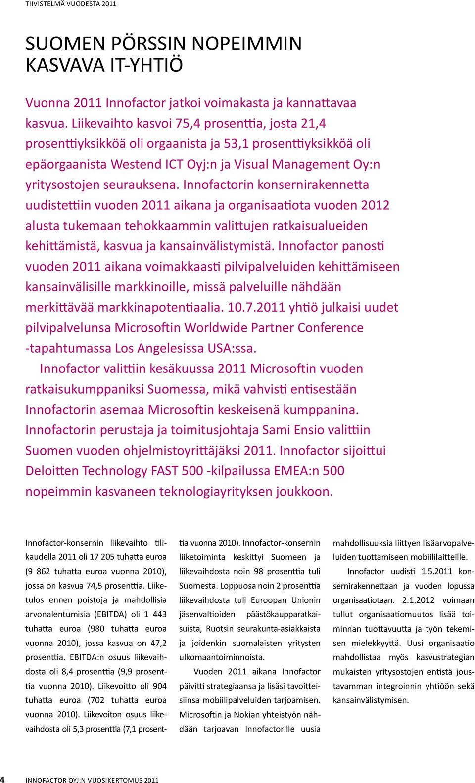 Innofactorin konsernirakennetta uudistettiin vuoden 2011 aikana ja organisaatiota vuoden 2012 alusta tukemaan tehokkaammin valittujen ratkaisualueiden kehittämistä, kasvua ja kansainvälistymistä.