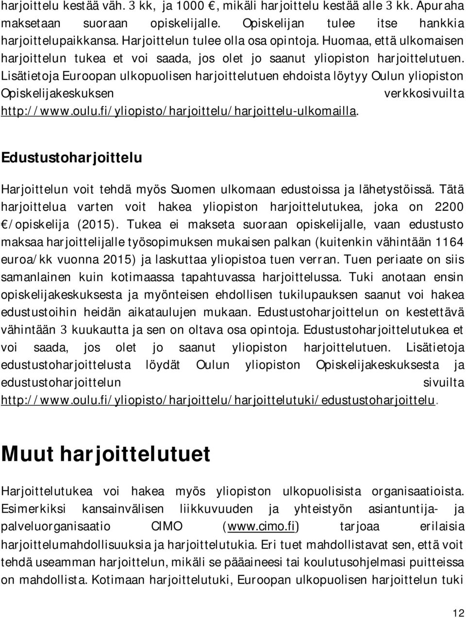 Lisätietoja Euroopan ulkopuolisen harjoittelutuen ehdoista löytyy Oulun yliopiston Opiskelijakeskuksen verkkosivuilta http://www.oulu.fi/yliopisto/harjoittelu/harjoittelu-ulkomailla.