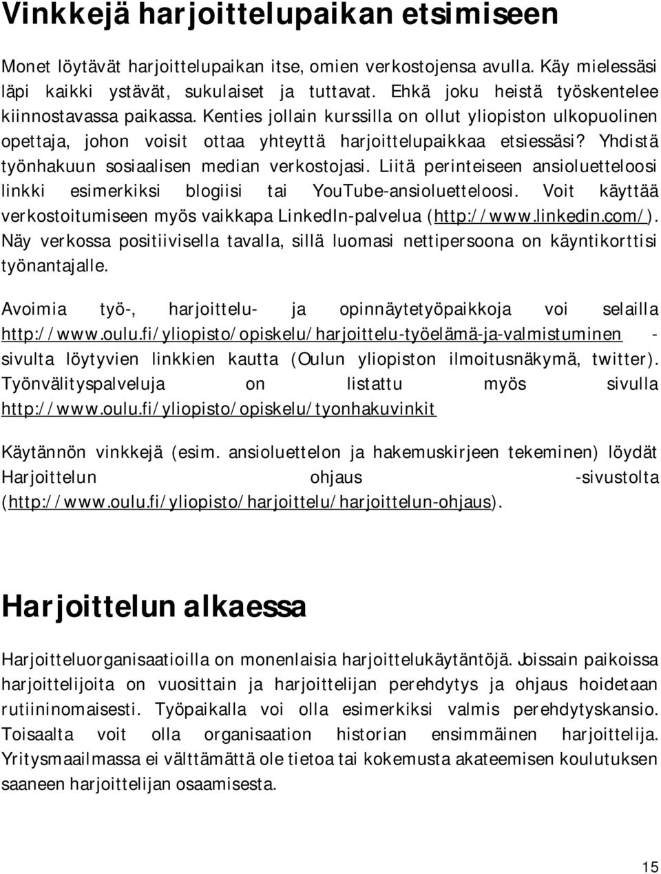 Yhdistä työnhakuun sosiaalisen median verkostojasi. Liitä perinteiseen ansioluetteloosi linkki esimerkiksi blogiisi tai YouTube-ansioluetteloosi.