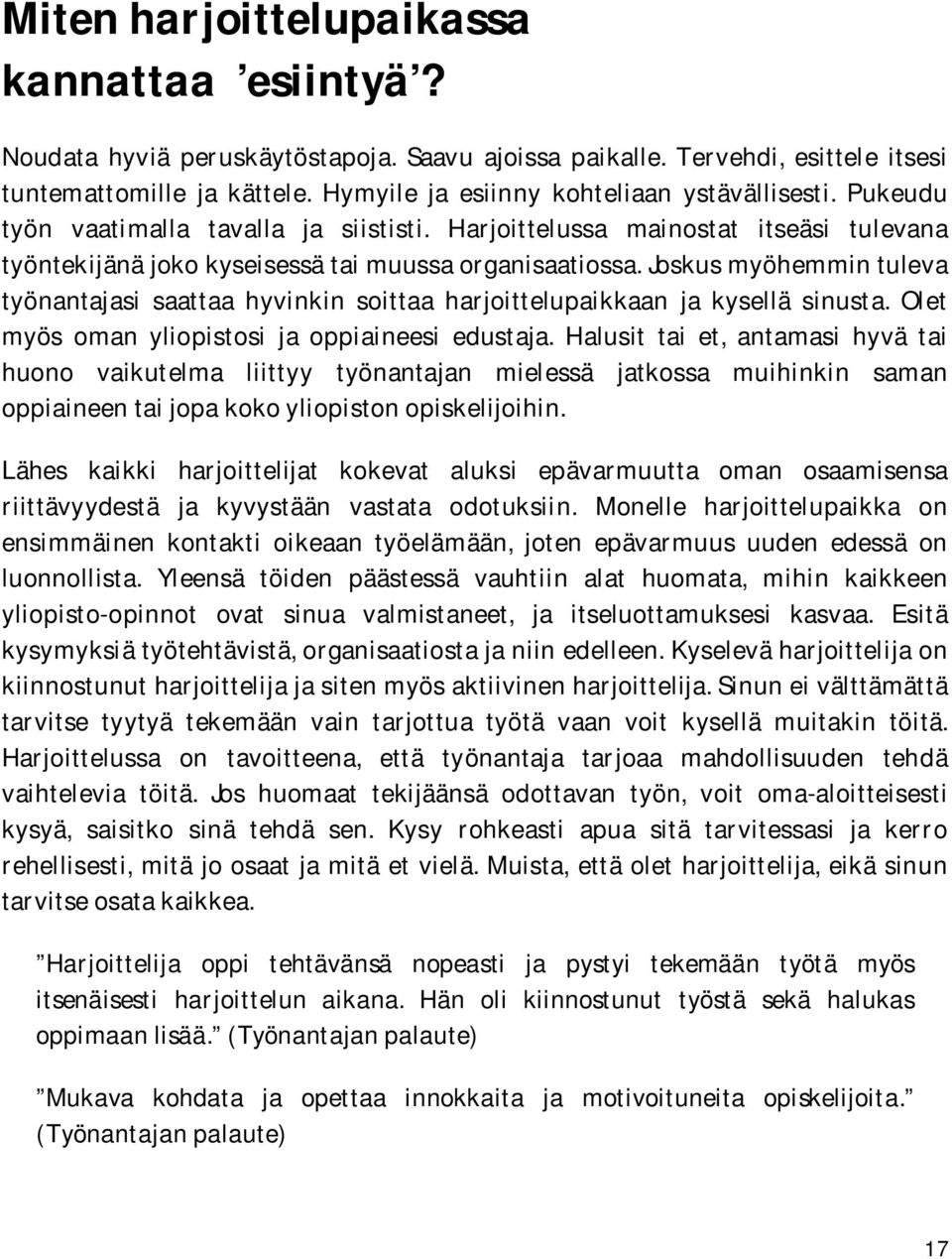 Joskus myöhemmin tuleva työnantajasi saattaa hyvinkin soittaa harjoittelupaikkaan ja kysellä sinusta. Olet myös oman yliopistosi ja oppiaineesi edustaja.