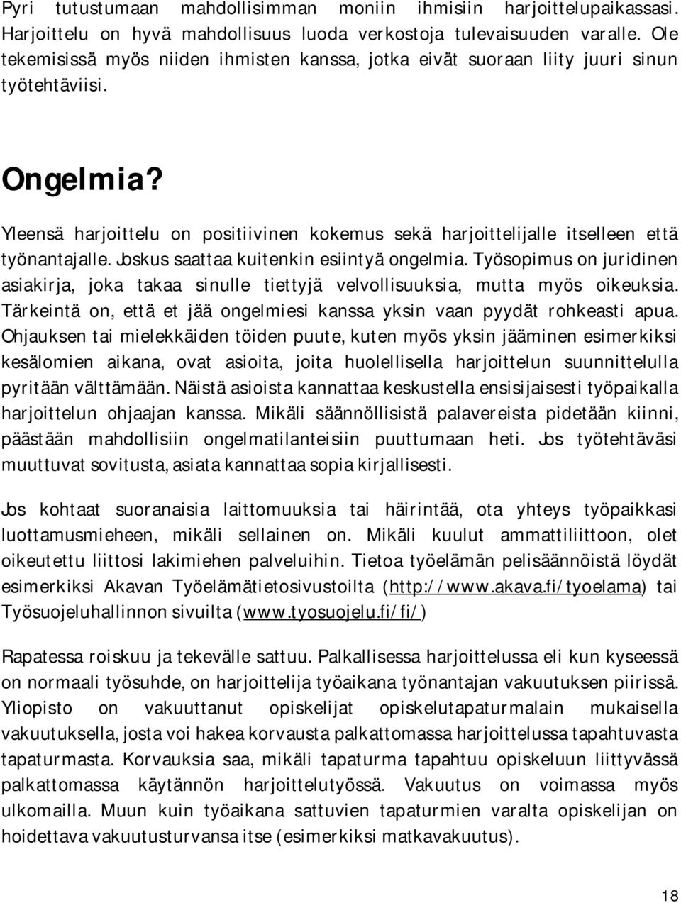 Yleensä harjoittelu on positiivinen kokemus sekä harjoittelijalle itselleen että työnantajalle. Joskus saattaa kuitenkin esiintyä ongelmia.