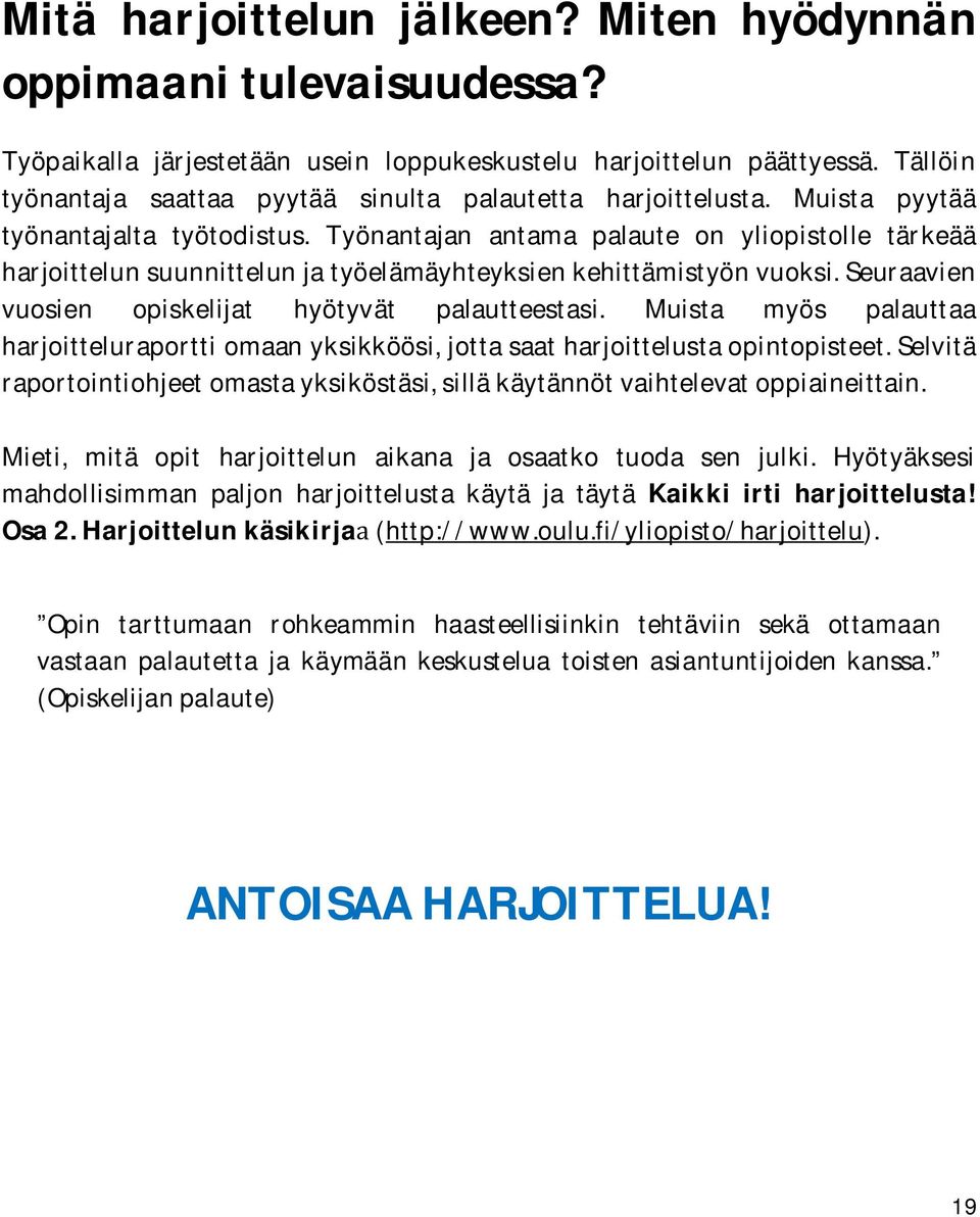 Työnantajan antama palaute on yliopistolle tärkeää harjoittelun suunnittelun ja työelämäyhteyksien kehittämistyön vuoksi. Seuraavien vuosien opiskelijat hyötyvät palautteestasi.