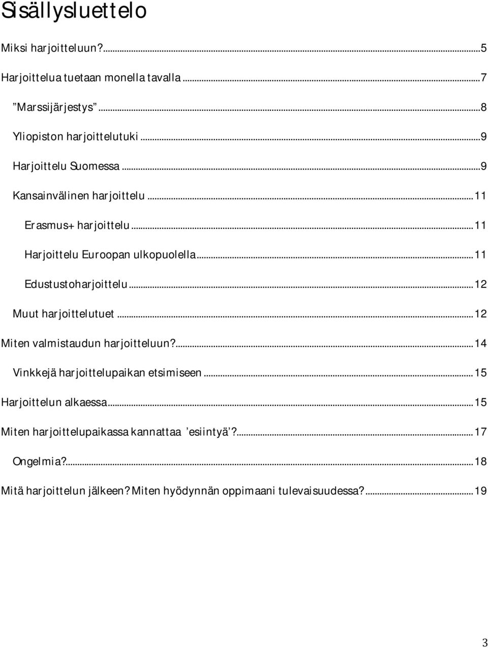 .. 11 Edustustoharjoittelu... 12 Muut harjoittelutuet... 12 Miten valmistaudun harjoitteluun?... 14 Vinkkejä harjoittelupaikan etsimiseen.