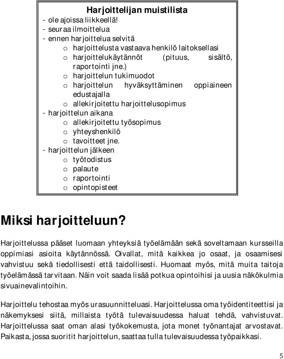 ) o harjoittelun tukimuodot o harjoittelun hyväksyttäminen oppiaineen edustajalla o allekirjoitettu harjoittelusopimus - harjoittelun aikana o allekirjoitettu työsopimus o yhteyshenkilö o tavoitteet