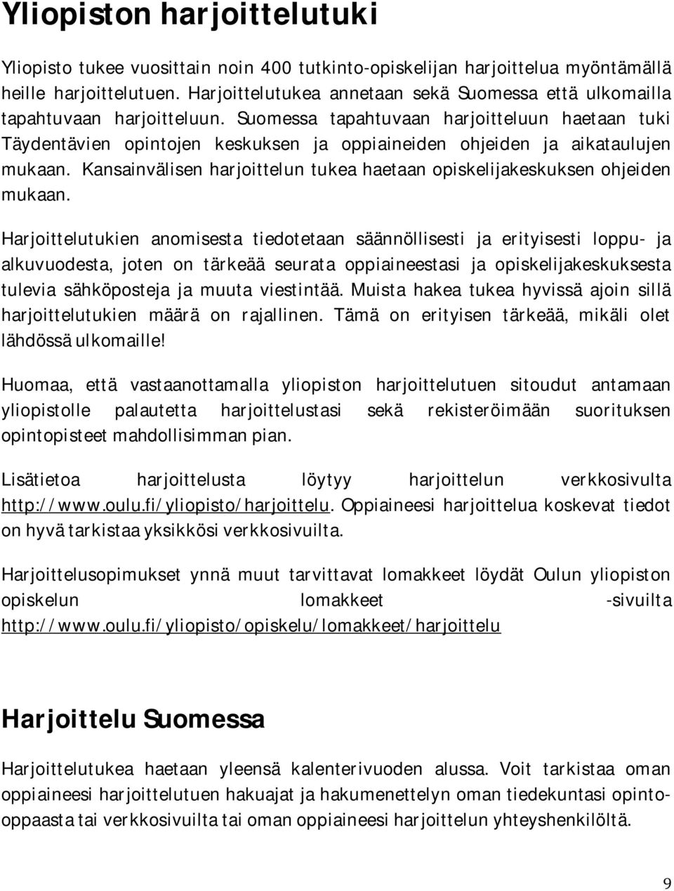 Suomessa tapahtuvaan harjoitteluun haetaan tuki Täydentävien opintojen keskuksen ja oppiaineiden ohjeiden ja aikataulujen mukaan.