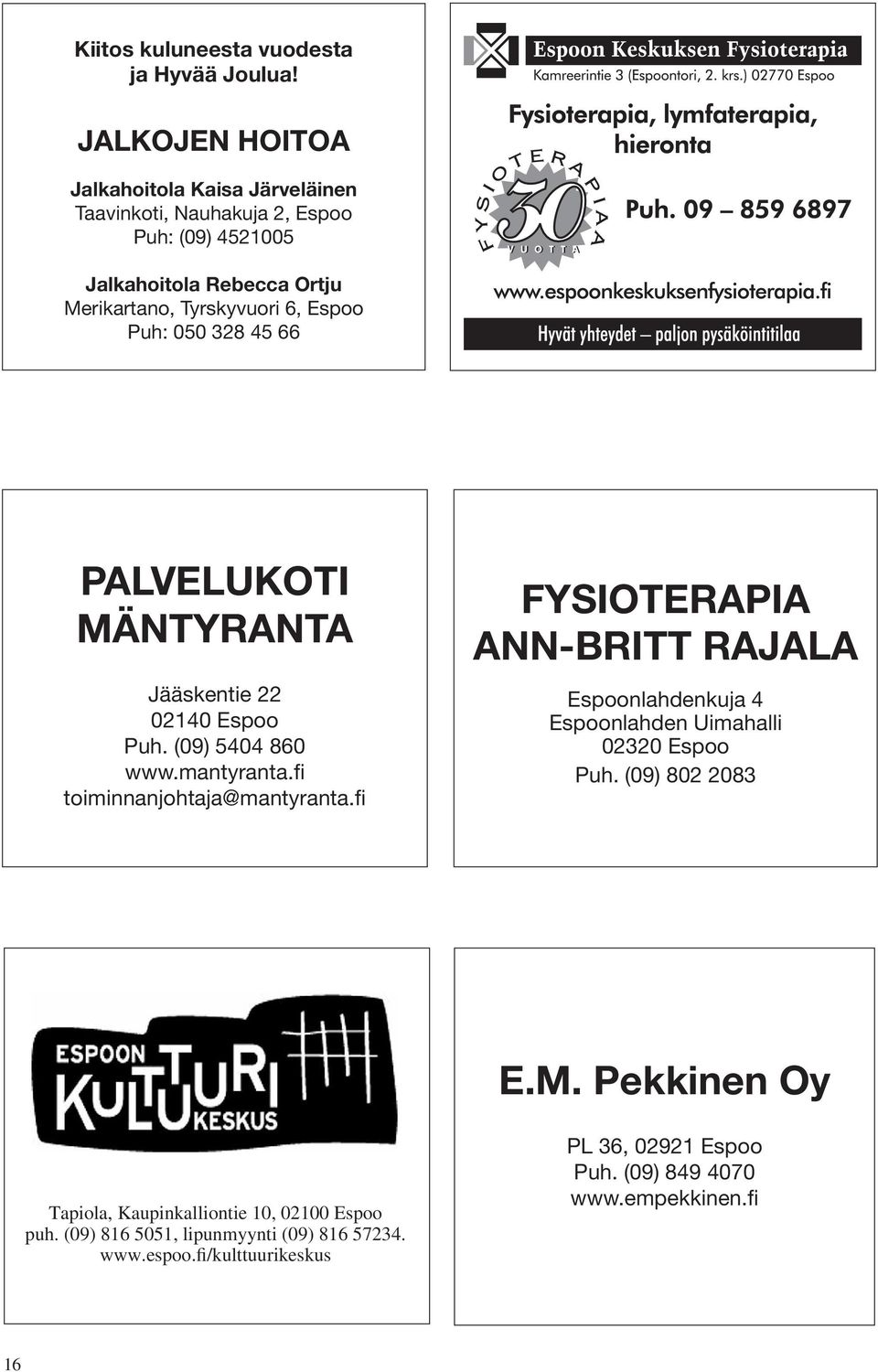 Puh: 050 328 45 66 PALVELUKOTI MÄNTYRANTA Jääskentie 22 02140 Espoo Puh. (09) 5404 860 www.mantyranta.fi toiminnanjohtaja@mantyranta.