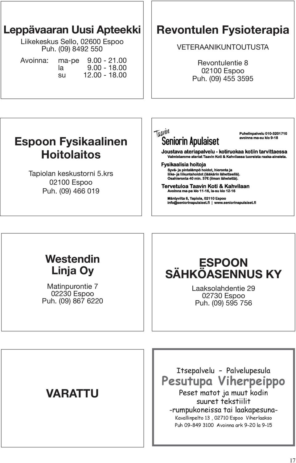 krs 02100 Espoo Puh. (09) 466 019 Westendin Linja Oy Matinpurontie 7 02230 Espoo Puh. (09) 867 6220 ESPOON SÄHKÖASENNUS KY Laaksolahdentie 29 02730 Espoo Puh.