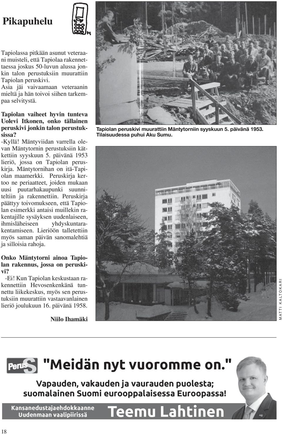 Mäntyviidan varrella olevan Mäntytornin perustuksiin kätkettiin syyskuun 5. päivänä 1953 lieriö, jossa on Tapiolan peruskirja. Mäntytornihan on itä-tapiolan maamerkki.