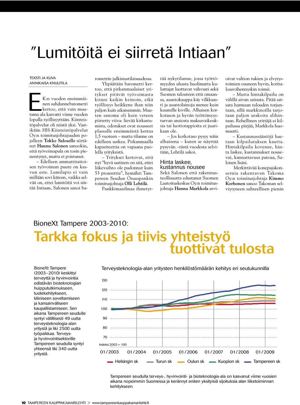 Vastikään HH-Kiinteistöpalvelut Oy:n toimitusjohtajuuden pojalleen Tokke Saloselle siirtänyt Hannu Salonen sanookin, että työvoimapula on tosin pienentynyt, mutta ei poistunut.