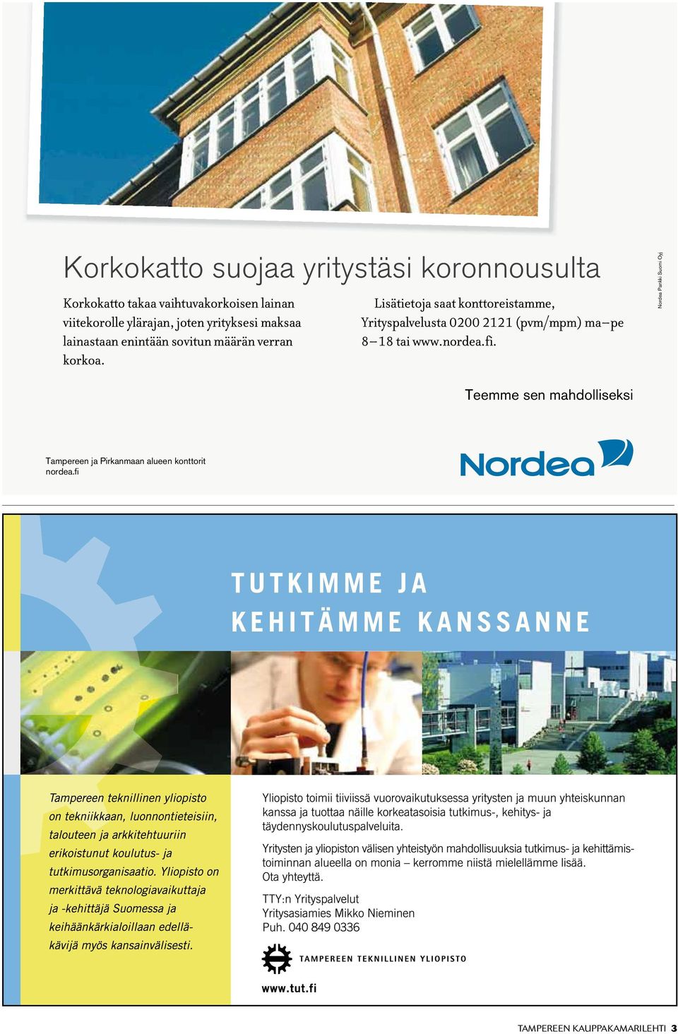 Lisätietoja saat konttoreistamme, Yrityspalvelusta 0200 2121 (pvm/mpm) ma pe 8 18 tai www.nordea.fi.