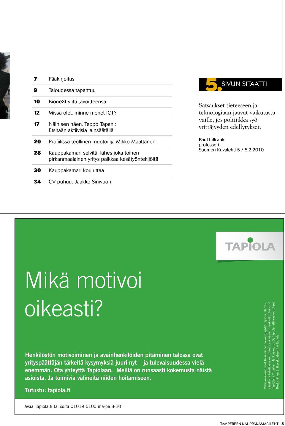 kesätyöntekijöitä 5. sivun sitaatti Satsaukset tieteeseen ja teknologiaan jäävät vaikutusta vaille, jos politiikka syö yrittäjyyden edellytykset. Paul Lillrank professori Suomen Kuvalehti 5 / 5.2.