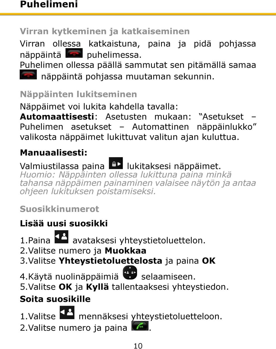 Näppäinten lukitseminen Näppäimet voi lukita kahdella tavalla: Automaattisesti: Asetusten mukaan: Asetukset Puhelimen asetukset Automattinen näppäinlukko valikosta näppäimet lukittuvat valitun ajan