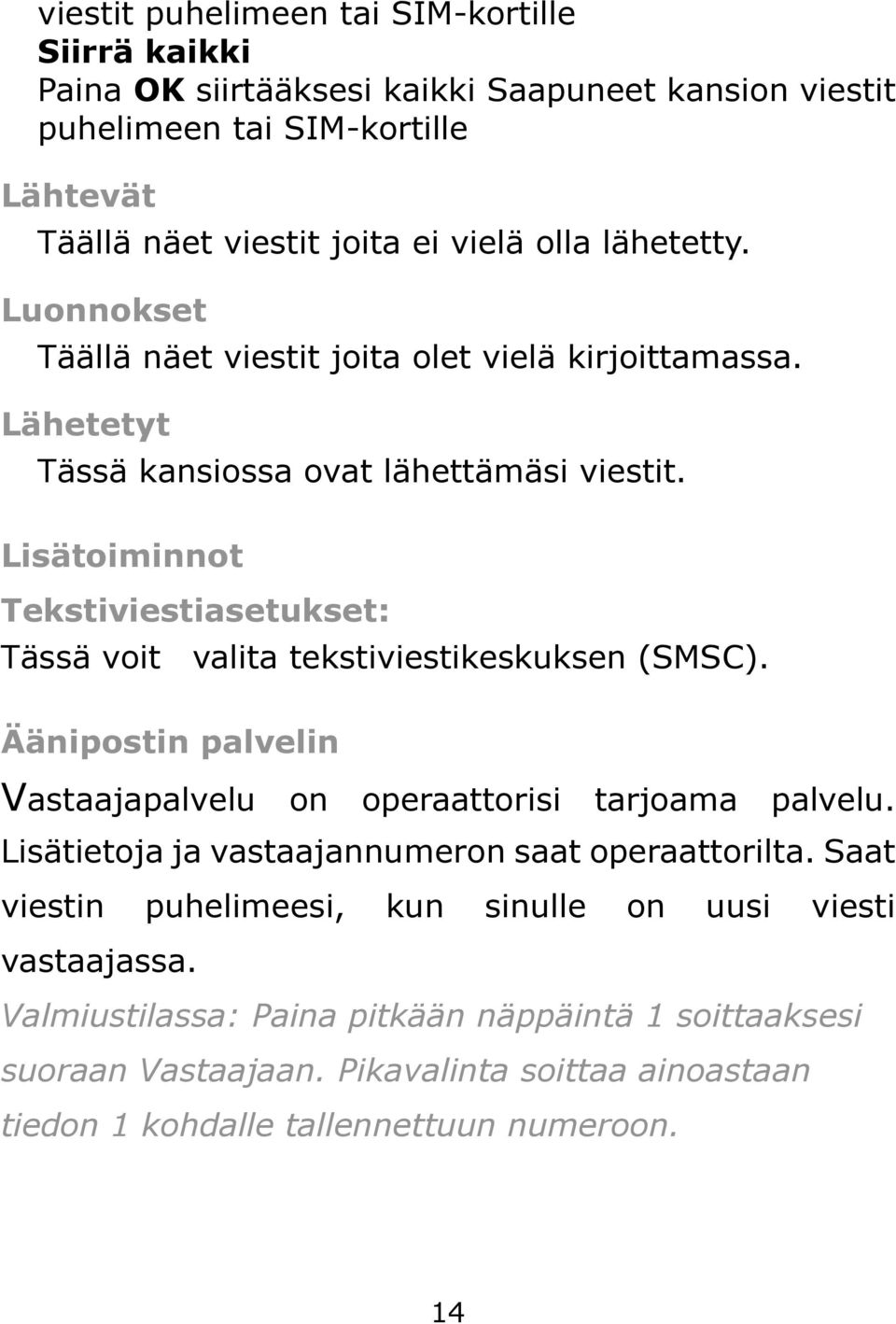 Lisätoiminnot Tekstiviestiasetukset: Tässä voit valita tekstiviestikeskuksen (SMSC). Äänipostin palvelin Vastaajapalvelu on operaattorisi tarjoama palvelu.