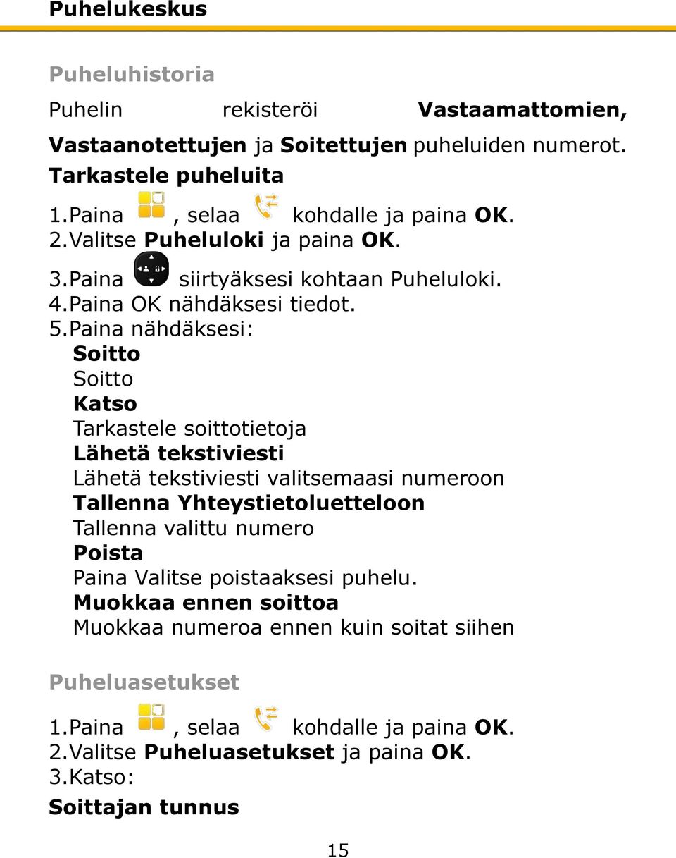 Paina nähdäksesi: Soitto Soitto Katso Tarkastele soittotietoja Lähetä tekstiviesti Lähetä tekstiviesti valitsemaasi numeroon Tallenna Yhteystietoluetteloon Tallenna