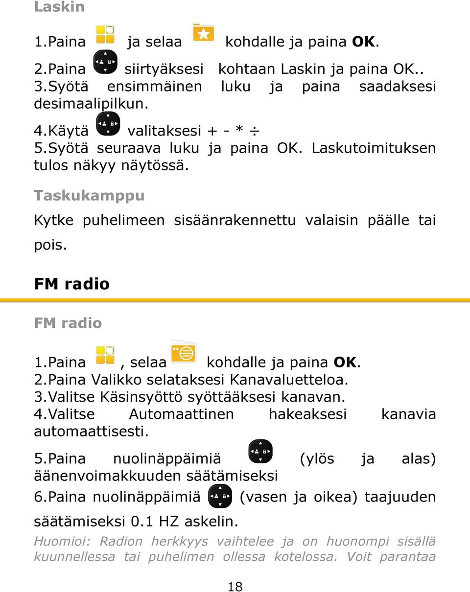 2.Paina Valikko selataksesi Kanavaluetteloa. 3.Valitse Käsinsyöttö syöttääksesi kanavan. 4.Valitse Automaattinen hakeaksesi kanavia automaattisesti. 5.