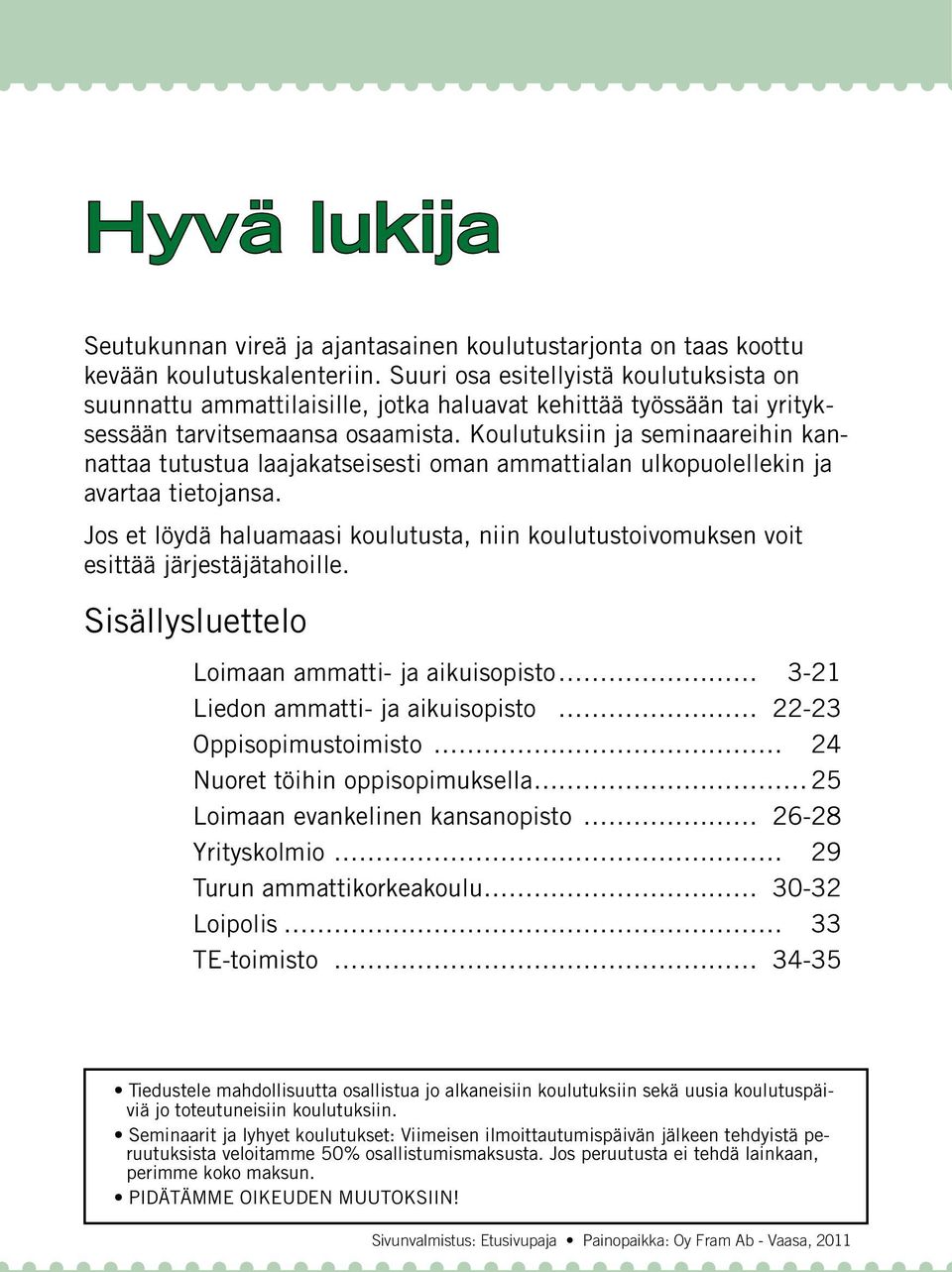 Koulutuksiin ja seminaareihin kannattaa tutustua laajakatseisesti oman ammattialan ulkopuolellekin ja avartaa tietojansa.