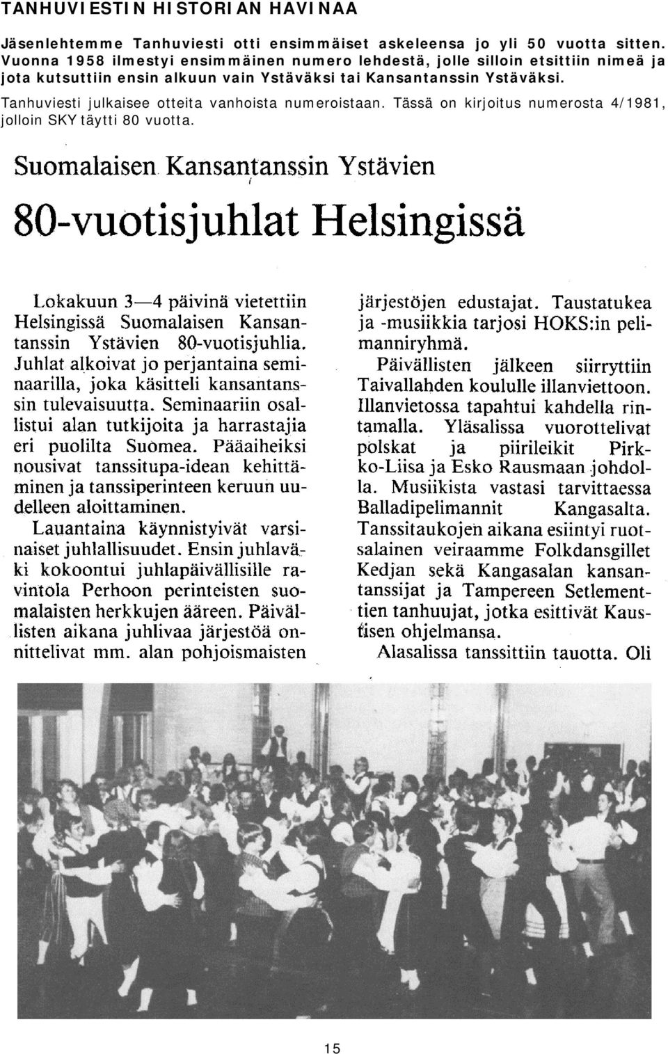 Vuonna 1958 ilmestyi ensimmäinen numero lehdestä, jolle silloin etsittiin nimeä ja jota