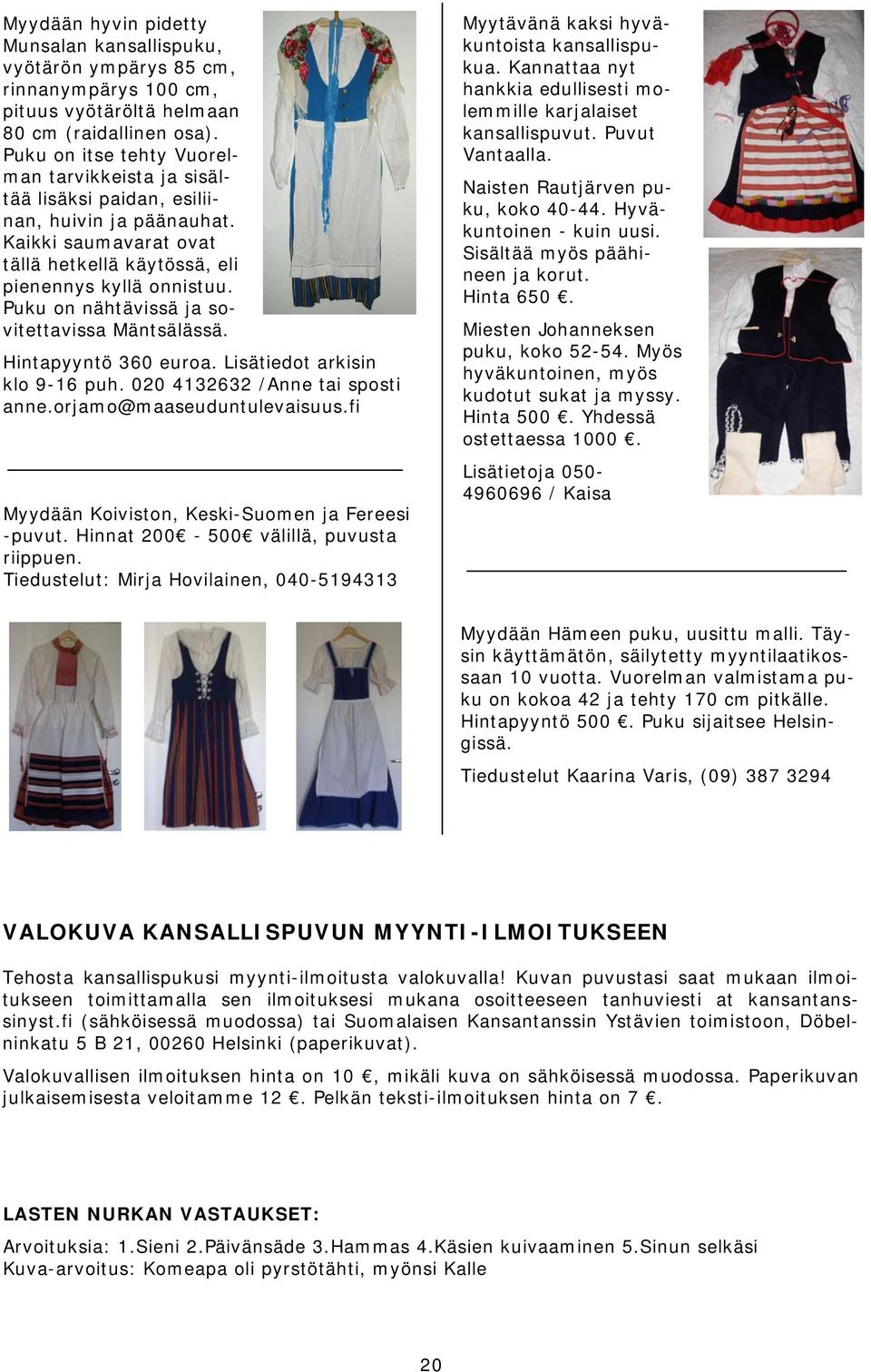 Puku on nähtävissä ja sovitettavissa Mäntsälässä. Hintapyyntö 360 euroa. Lisätiedot arkisin klo 9-16 puh. 020 4132632 /Anne tai sposti anne.orjamo@maaseuduntulevaisuus.