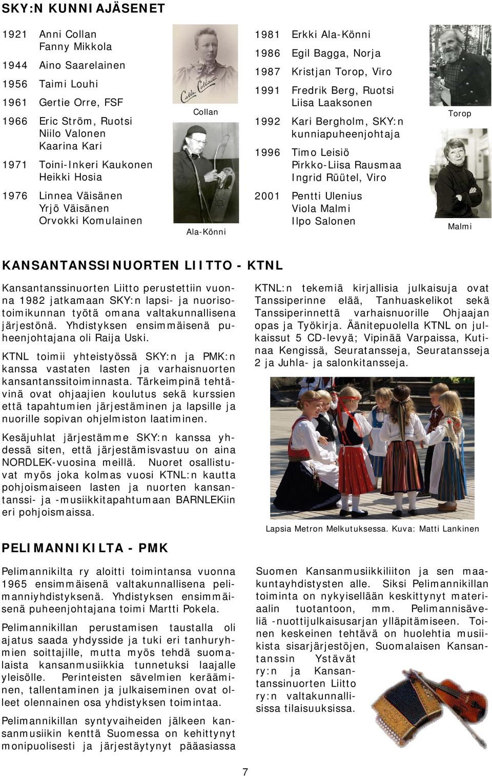 Pirkko-Liisa Rausmaa Ingrid Rüütel, Viro Torop 1976 Linnea Väisänen Yrjö Väisänen Orvokki Komulainen Ala-Könni 2001 Pentti Ulenius Viola Malmi Ilpo Salonen Malmi KANSANTANSSINUORTEN LIITTO - KTNL