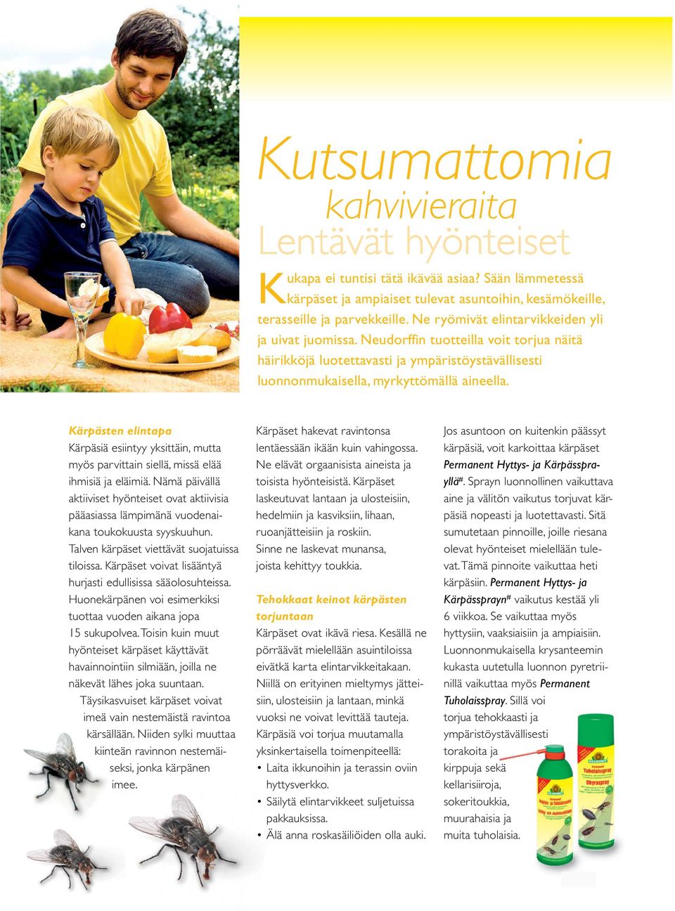 Kärpästen elintapa Kärpäsiä esiintyy yksittäin, mutta myös parvittain siellä, missä elää ihmisiä ja eläimiä.