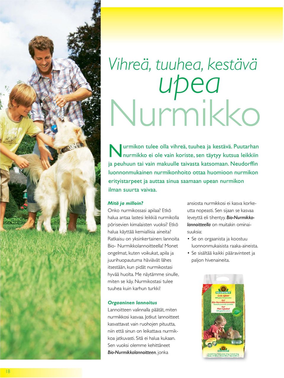 Etkö halua antaa lastesi leikkiä nurmikolla pörisevien kimalaisten vuoksi? Etkö halua käyttää kemiallisia aineita? Ratkaisu on yksinkertainen: lannoita Bio- Nurmikkolannoitteella!
