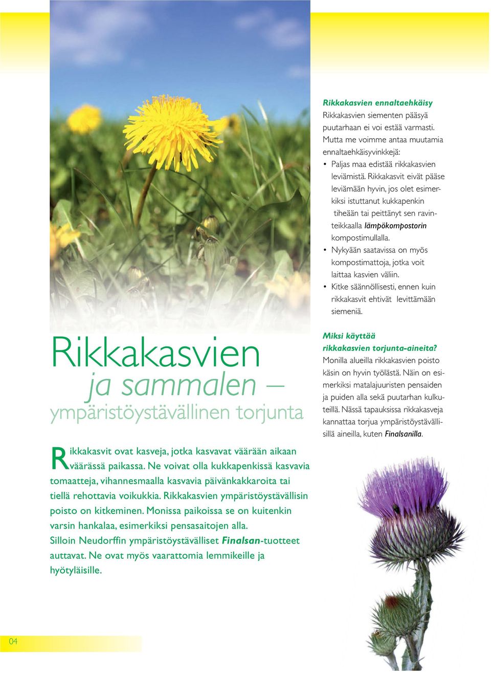 Nykyään saatavissa on myös kompostimattoja, jotka voit laittaa kasvien väliin. Kitke säännöllisesti, ennen kuin rikkakasvit ehtivät levittämään siemeniä.